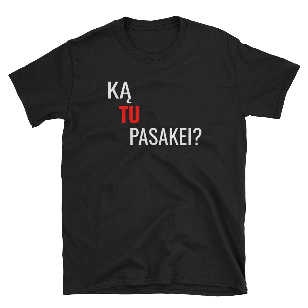 Ka Tu Pasakei? - Marškinėliai UNISEX