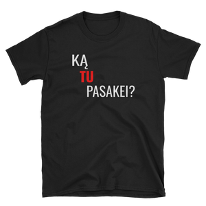 Ka Tu Pasakei? - Marškinėliai UNISEX